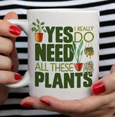 offee Mug, Houseplant Tea Cup, Gardner Landscape Green Thumb Gifts, Yes I Really Do Need All These Plants (11oz)